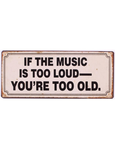 If the music is too loud,you're too old